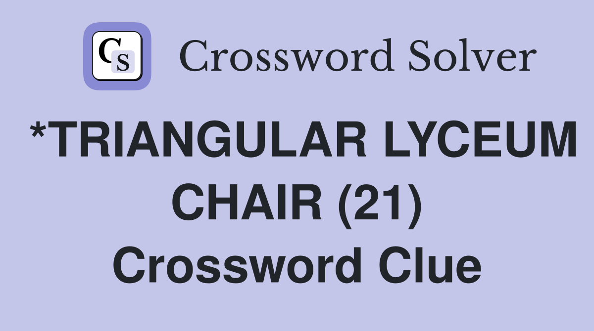 *TRIANGULAR LYCEUM CHAIR (21) Crossword Clue Answers Crossword Solver